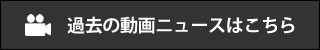 過去の動画ニュースはこちら