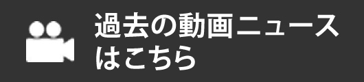 過去の動画ニュースはこちら